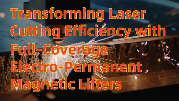 Transforming Laser Cutting Efficiency with Full-Coverage Electro-Permanent Magnetic Lifters
